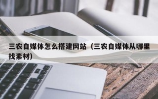 义乌三农自媒体怎么搭建网站（三农自媒体从哪里找素材）