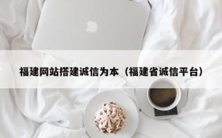 义乌福建网站搭建诚信为本（福建省诚信平台）