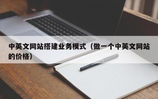 义乌中英文网站搭建业务模式（做一个中英文网站的价格）