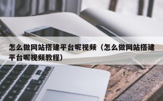义乌怎么做网站搭建平台呢视频（怎么做网站搭建平台呢视频教程）